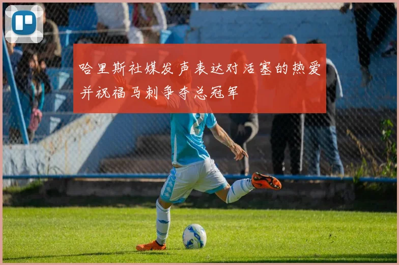 哈里斯社媒发声表达对活塞的热爱并祝福马刺争夺总冠军